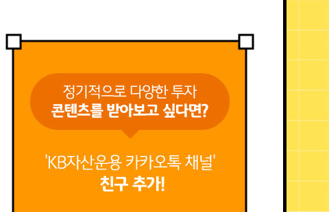 정기적으로 다양한 투자 콘텐츠를 받아보고 싶다면? 'KB자산운용 카카오톡 채널' 친구 추가!